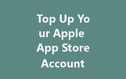 Top Up Your Apple App Store Account Overseas 2025 一