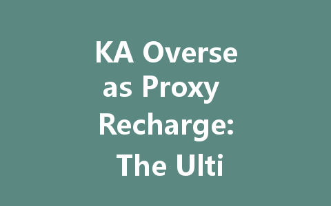 KA Overseas Proxy Recharge: The Ultimate Guide 2025 一