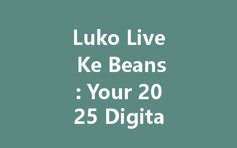 Luko Live Ke Beans: Your 2025 Digital Currency Guide 一