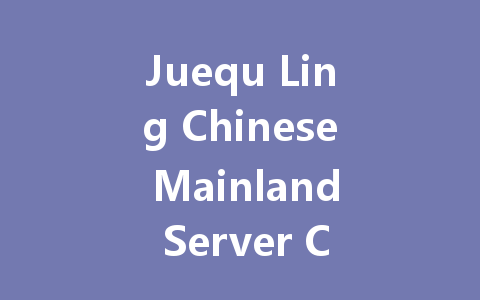 Juequ Ling Chinese Mainland Server Codes July 2025 一