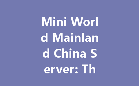 Mini World Mainland China Server: The Ultimate 2025 Guide 一