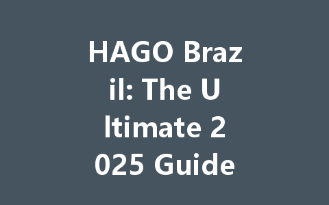 HAGO Brazil: The Ultimate 2025 Guide 一
