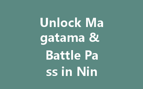 Unlock Magatama & Battle Pass in Ninja Must Die Global 2025 一