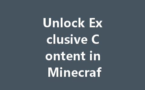 Unlock Exclusive Content in Minecraft: Chinese Edition 2025 一