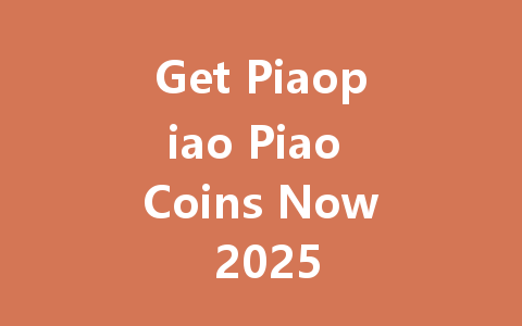 Get Piaopiao Piao Coins Now 2025 一