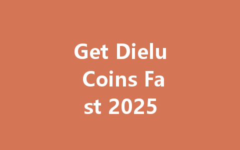 Get Dielu Coins Fast 2025 一