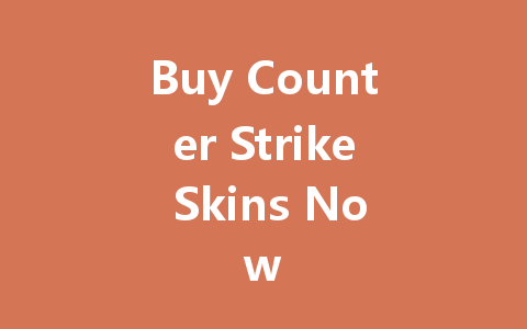 Buy Counter Strike Skins Now 一
