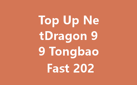 Top Up NetDragon 99 Tongbao Fast 2025 Guide 一
