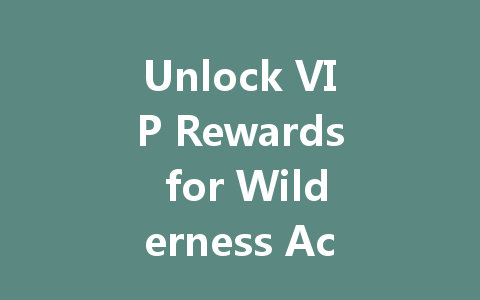 Unlock VIP Rewards for Wilderness Action NetEase 2025 一