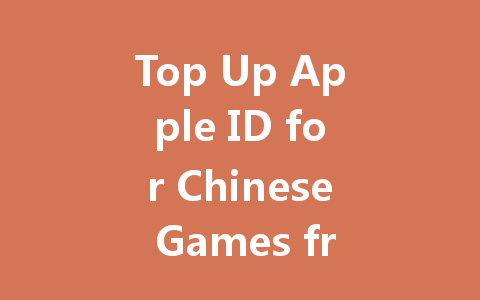 Top Up Apple ID for Chinese Games from Anywhere 2025 一