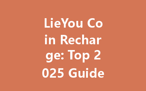 LieYou Coin Recharge: Top 2025 Guide & Best Deals 一
