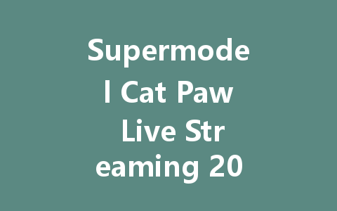 Supermodel Cat Paw Live Streaming 2025 一