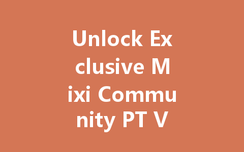 Unlock Exclusive Mixi Community PT VIP Access 2025 一