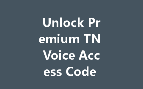Unlock Premium TN Voice Access Code 2025 一