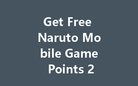 Get Free Naruto Mobile Game Points 2025 一