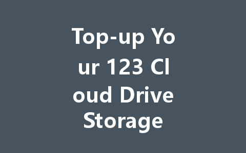 Top-up Your 123 Cloud Drive Storage Now 2025 一