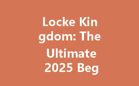 Locke Kingdom: The Ultimate 2025 Beginner's Guide 一