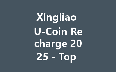 Xingliao U-Coin Recharge 2025 - Top Up Fast & Secure 一