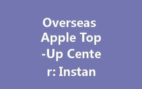 Overseas Apple Top-Up Center: Instant Gift Cards 2025 一