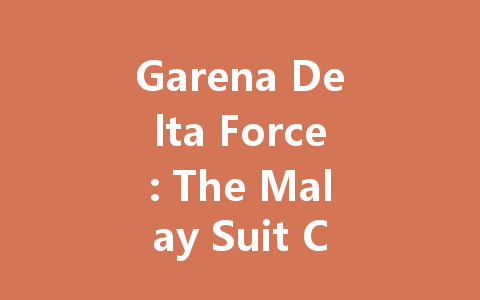 Garena Delta Force: The Malay Suit Complete Guide 2025 一