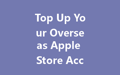 Top Up Your Overseas Apple Store Account 2025 一