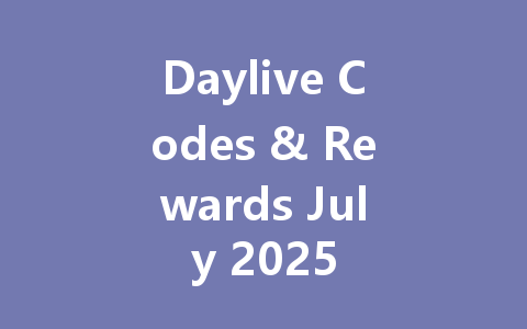Daylive Codes & Rewards July 2025 一