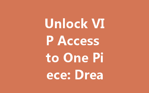 Unlock VIP Access to One Piece: Dream Chaser 2025 - Endless Voyage 一
