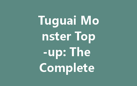 Tuguai Monster Top-up: The Complete Guide 2025 一