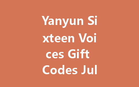 Yanyun Sixteen Voices Gift Codes July 2025 HK/TW/Global 一