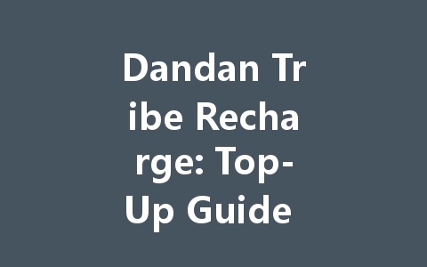 Dandan Tribe Recharge: Top-Up Guide 2025 一