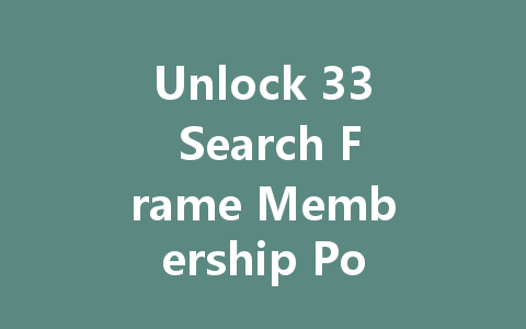 Unlock 33 Search Frame Membership Points 2025 一