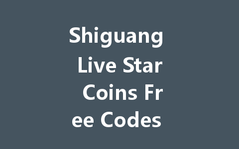 Shiguang Live Star Coins Free Codes July 2025 一