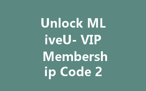 Unlock MLiveU- VIP Membership Code 2025 一