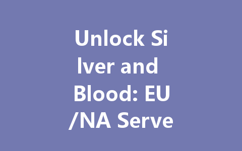 Unlock Silver and Blood: EU/NA Server Access 2025 一