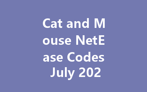 Cat and Mouse NetEase Codes July 2025 一