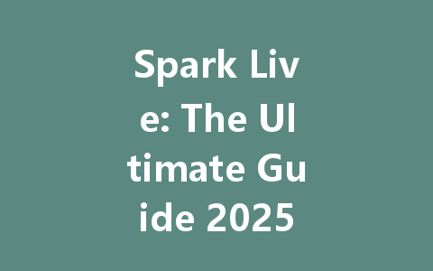 Spark Live: The Ultimate Guide 2025 一