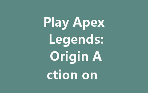 Play Apex Legends: Origin Action on Tencent Chinese Server 2025 一