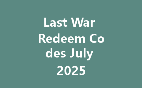Last War Redeem Codes July 2025 一