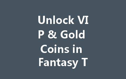 Unlock VIP & Gold Coins in Fantasy Tang Dynasty: Unfettered Legend 2025 一