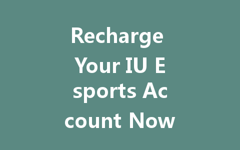 Recharge Your IU Esports Account Now 2025 一