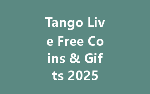 Tango Live Free Coins & Gifts 2025 一