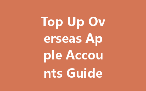 Top Up Overseas Apple Accounts Guide 2025 一