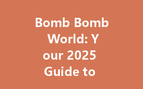Bomb Bomb World: Your 2025 Guide to the New Malaysia Server 一