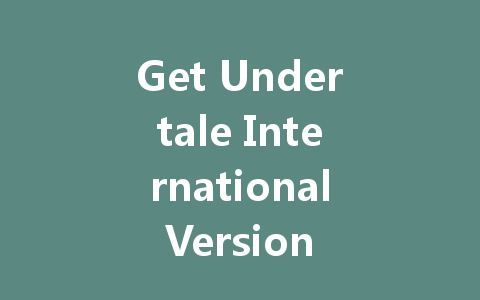 Get Undertale International Version Now 一