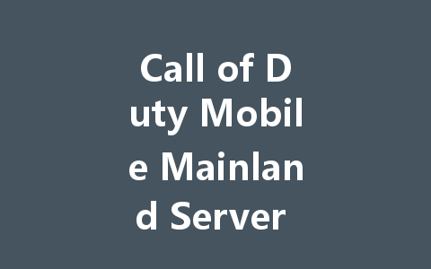 Call of Duty Mobile Mainland Server 2025: The Complete Guide 一