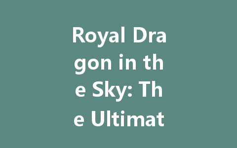 Royal Dragon in the Sky: The Ultimate 2025 PC Game 一