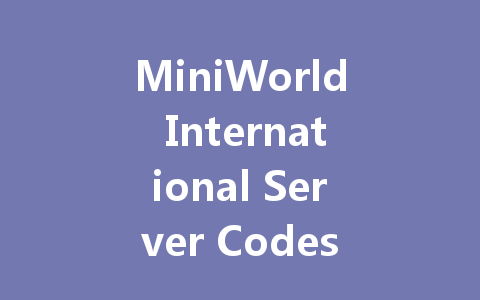 MiniWorld International Server Codes July 2025 一