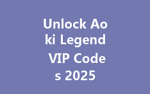 Unlock Aoki Legend VIP Codes 2025 一