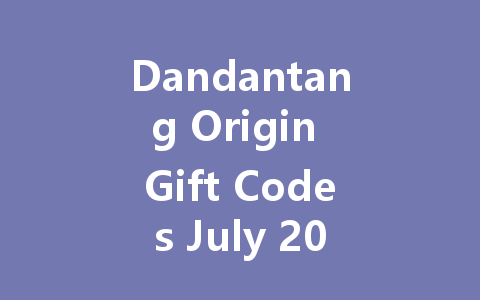 Dandantang Origin Gift Codes July 2025 一