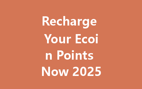 Recharge Your Ecoin Points Now 2025 一